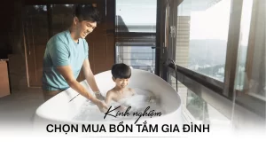 Kinh nghiệm chọn bồn tắm gia đình