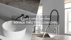 Gợi ý cách lựa chọn vòi rửa phù hợp theo từng loại chậu